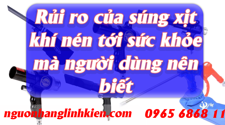 Những rủi ro ảnh hưởng đến sức khỏe người dùng khi sử dụng súng xịt khí nén, súng hút thổi máy nén khí
